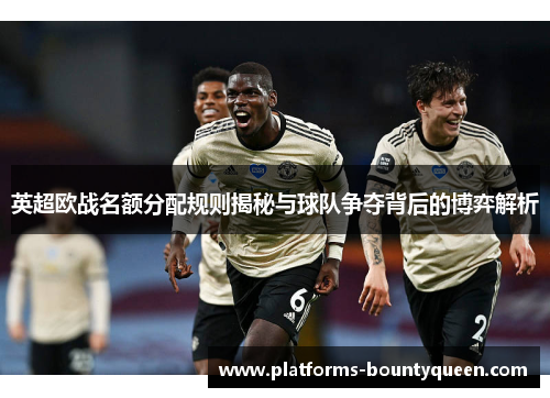 英超欧战名额分配规则揭秘与球队争夺背后的博弈解析 英超欧战名额分配规则揭秘与球队争夺背后的博弈解析