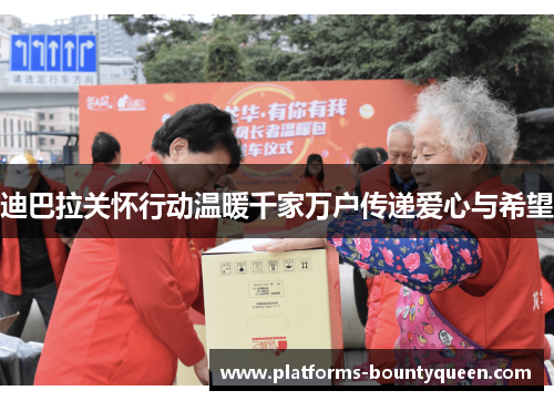 迪巴拉关怀行动温暖千家万户传递爱心与希望 迪巴拉关怀行动温暖千家万户传递爱心与希望