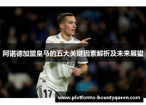 阿诺德加盟皇马的五大关键因素解析及未来展望 阿诺德加盟皇马的五大关键因素解析及未来展望