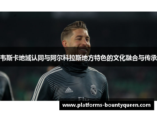 韦斯卡地域认同与阿尔科拉斯地方特色的文化融合与传承