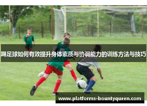 踢足球如何有效提升身体素质与协调能力的训练方法与技巧